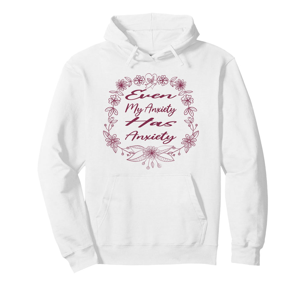 Even My Anxiety Has Anxiety Funny Hoodie - Casual Everyday Wear Men Women - T-Shirt, Sweatshirt, Hoodie