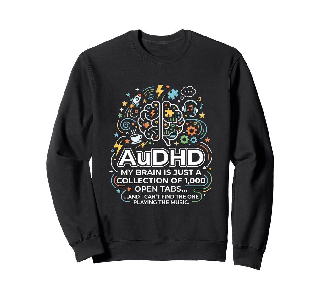 Audhd Neurodivergent Funny Too Many Sweatshirt - Novelty Apparel Men Women - T-Shirt, Sweatshirt, Hoodie