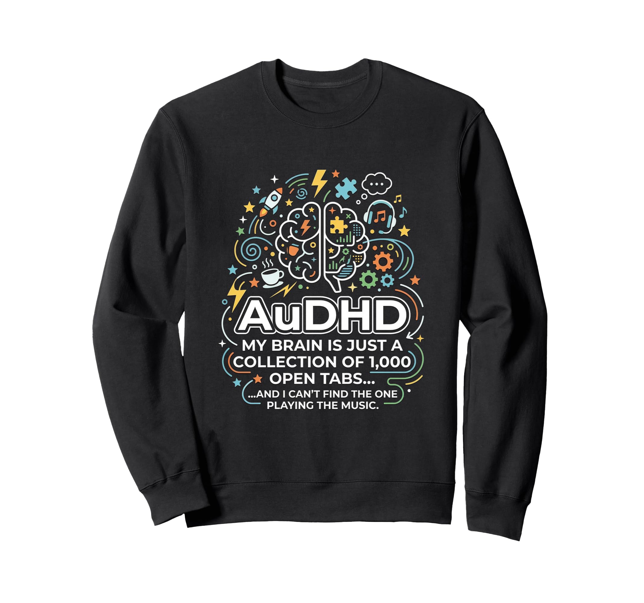 Audhd Neurodivergent Funny Too Many Sweatshirt - Novelty Apparel Men Women - T-Shirt, Sweatshirt, Hoodie