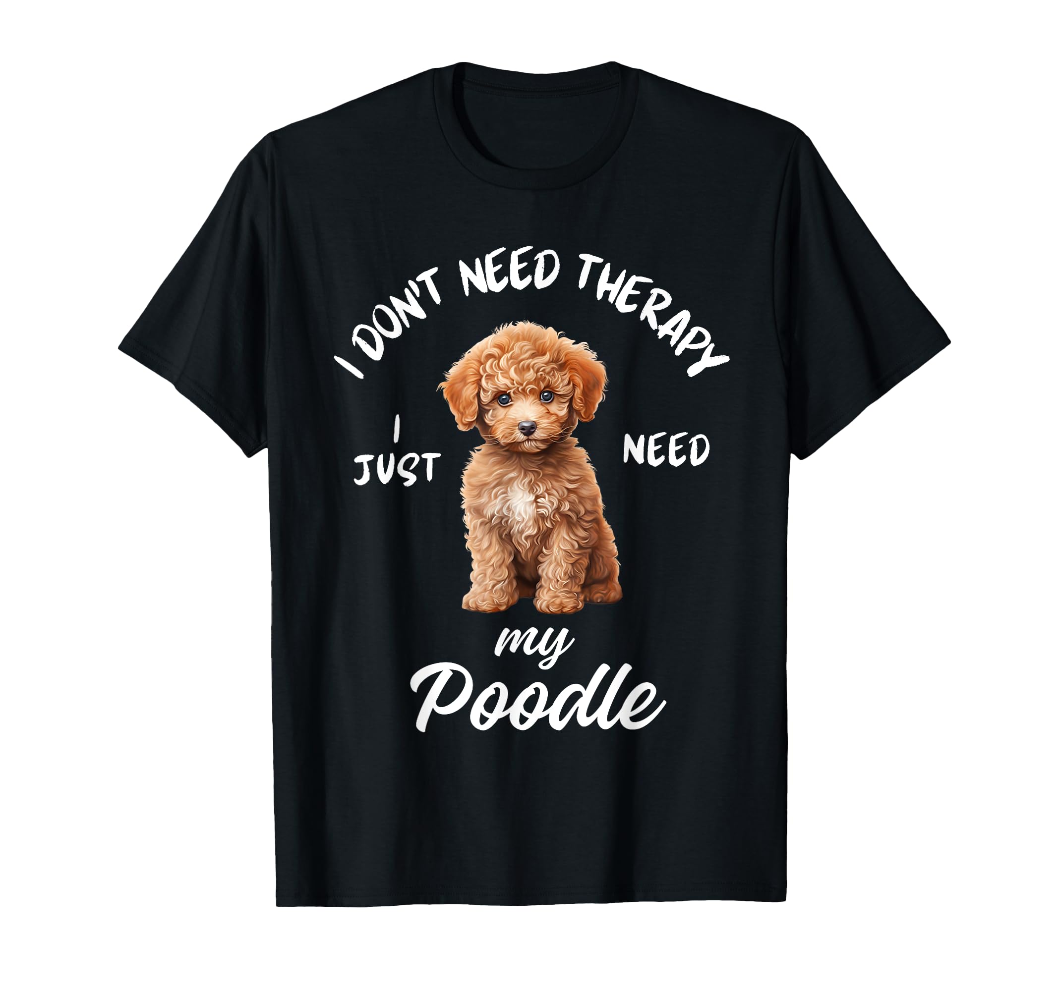 Poodle Dog Lover I Just Need My Poodle T-Shirt - Streetwear Style Unisex - T-Shirt, Sweatshirt, Hoodie