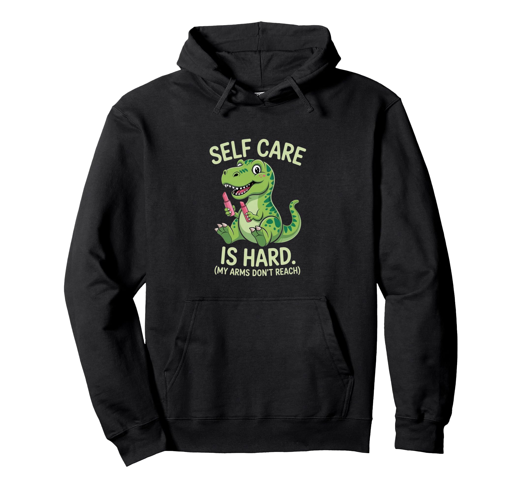 Funny T Rex Self Care Is Hard Dinosaur Hoodie - Novelty Apparel Men Women - T-Shirt, Sweatshirt, Hoodie