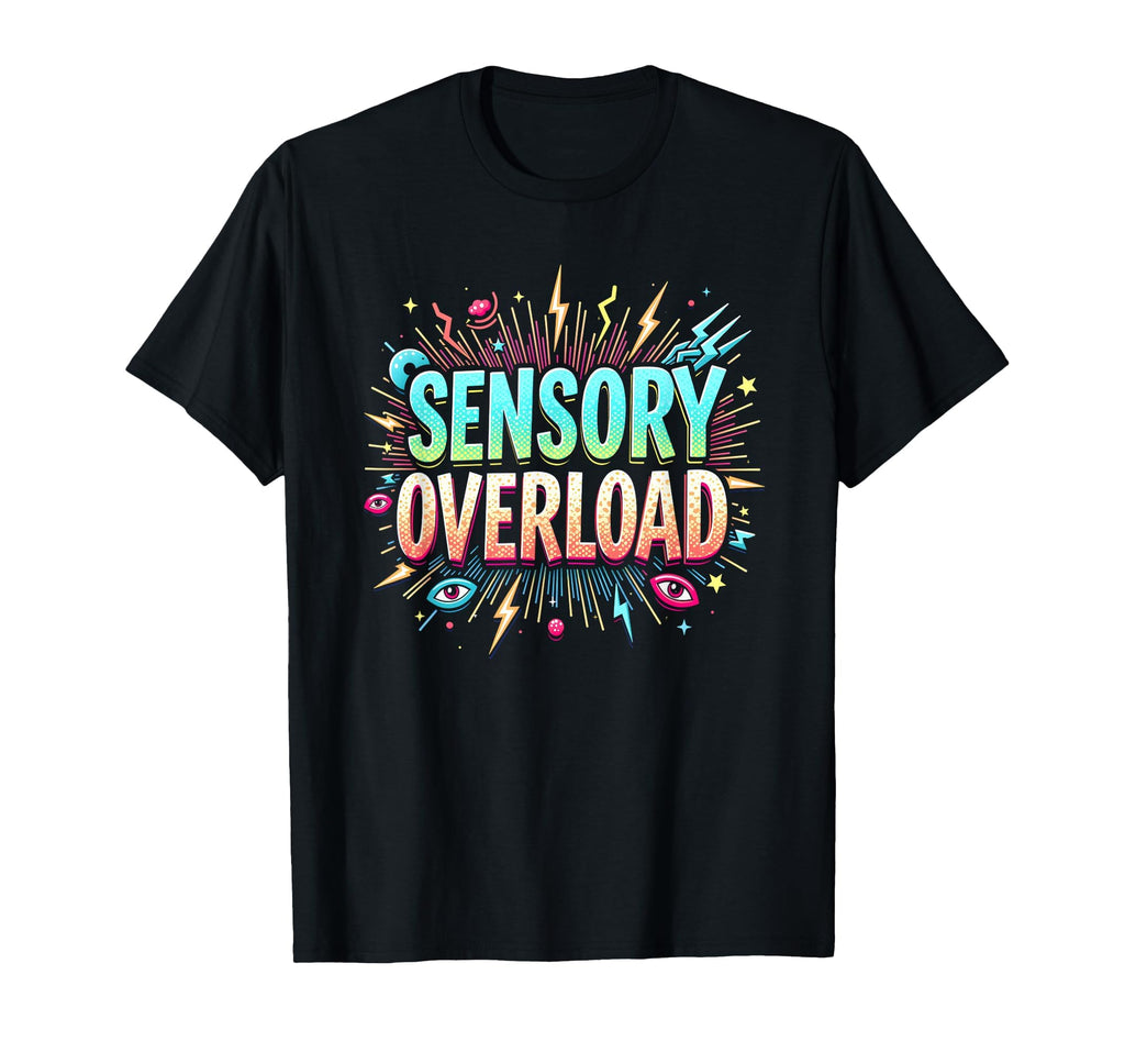 Sensory Overload Im Overstimulated Art T-Shirt - Novelty Apparel Men Women - T-Shirt, Sweatshirt, Hoodie