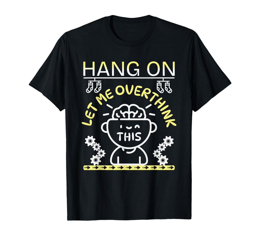 Funny Hang Let Me Overthink This T-Shirt - Aesthetic Graphic Unisex - T-Shirt, Sweatshirt, Hoodie