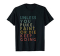 Unless You Puke Faint Or Die Keep T-Shirt - Fun Novelty Design for Adults - T-Shirt, Sweatshirt, Hoodie