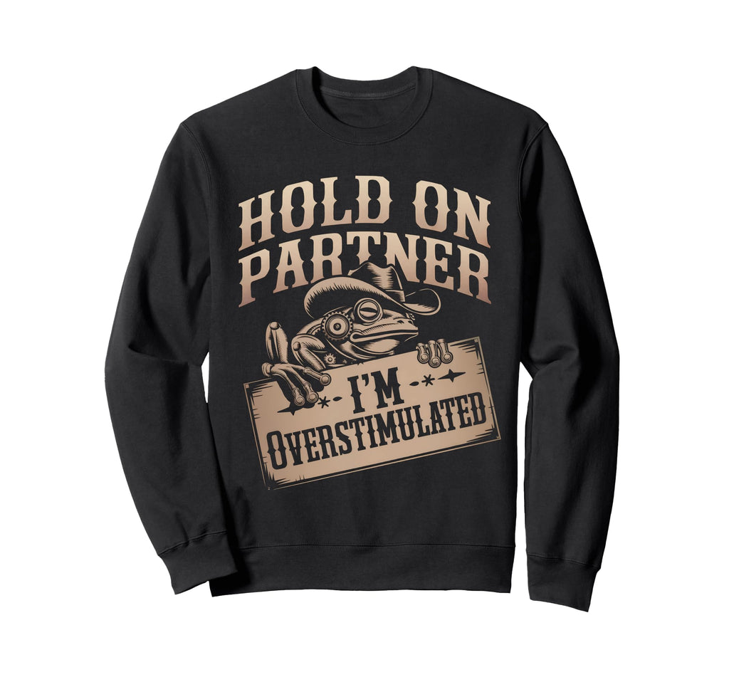 Hold Partner Im Overstimulated Sweatshirt - Trendy Graphic for Adults - T-Shirt, Sweatshirt, Hoodie