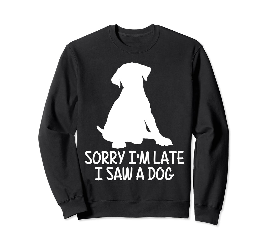 Sorry Im Late I Saw Dog Pet Sweatshirt - Casual Everyday Wear Men Women - T-Shirt, Sweatshirt, Hoodie