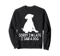 Sorry Im Late I Saw Dog Pet Sweatshirt - Casual Everyday Wear Men Women - T-Shirt, Sweatshirt, Hoodie