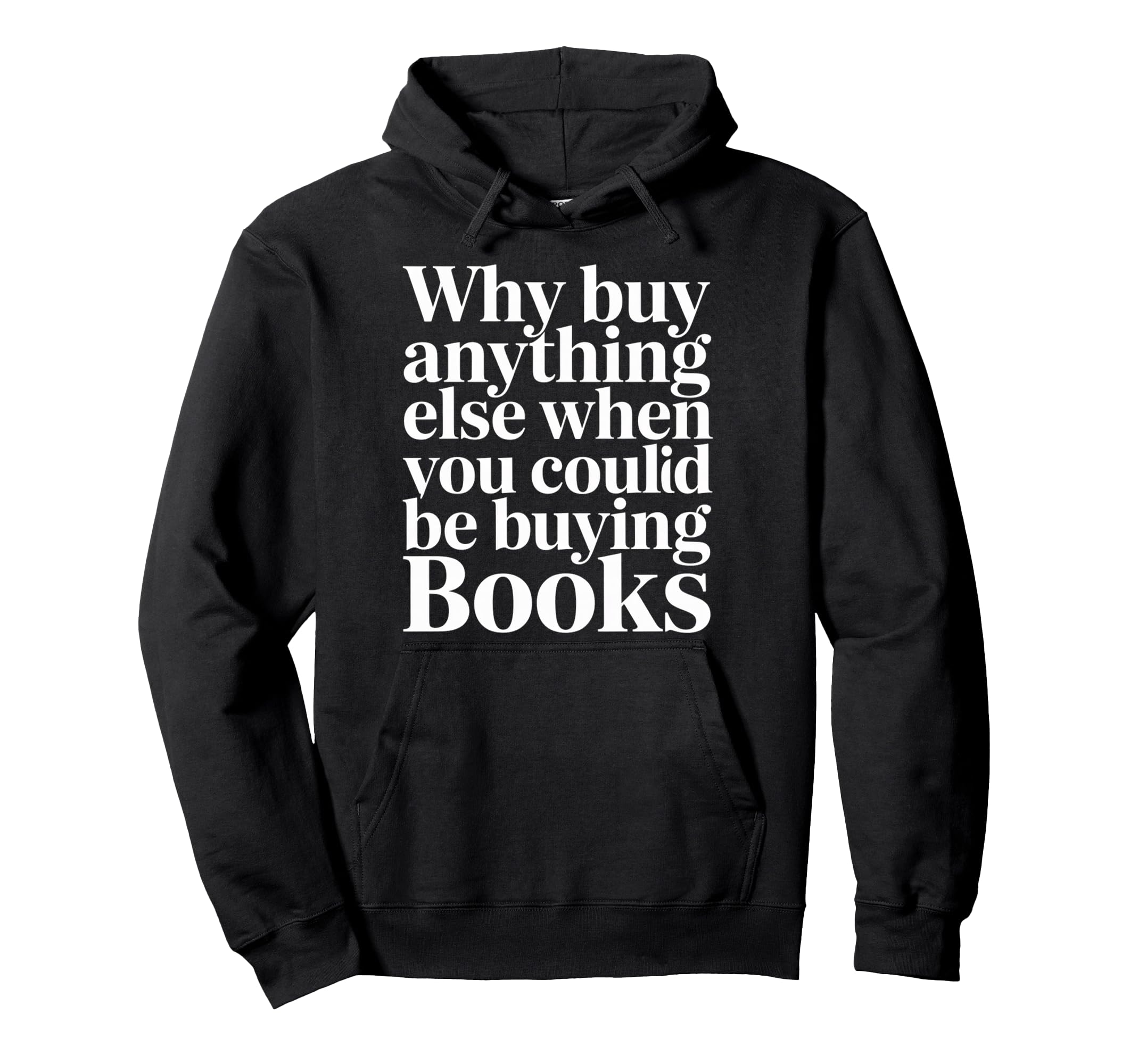 Why Buy Anything Else When You Could Hoodie - Casual Everyday Wear Unisex - T-Shirt, Sweatshirt, Hoodie