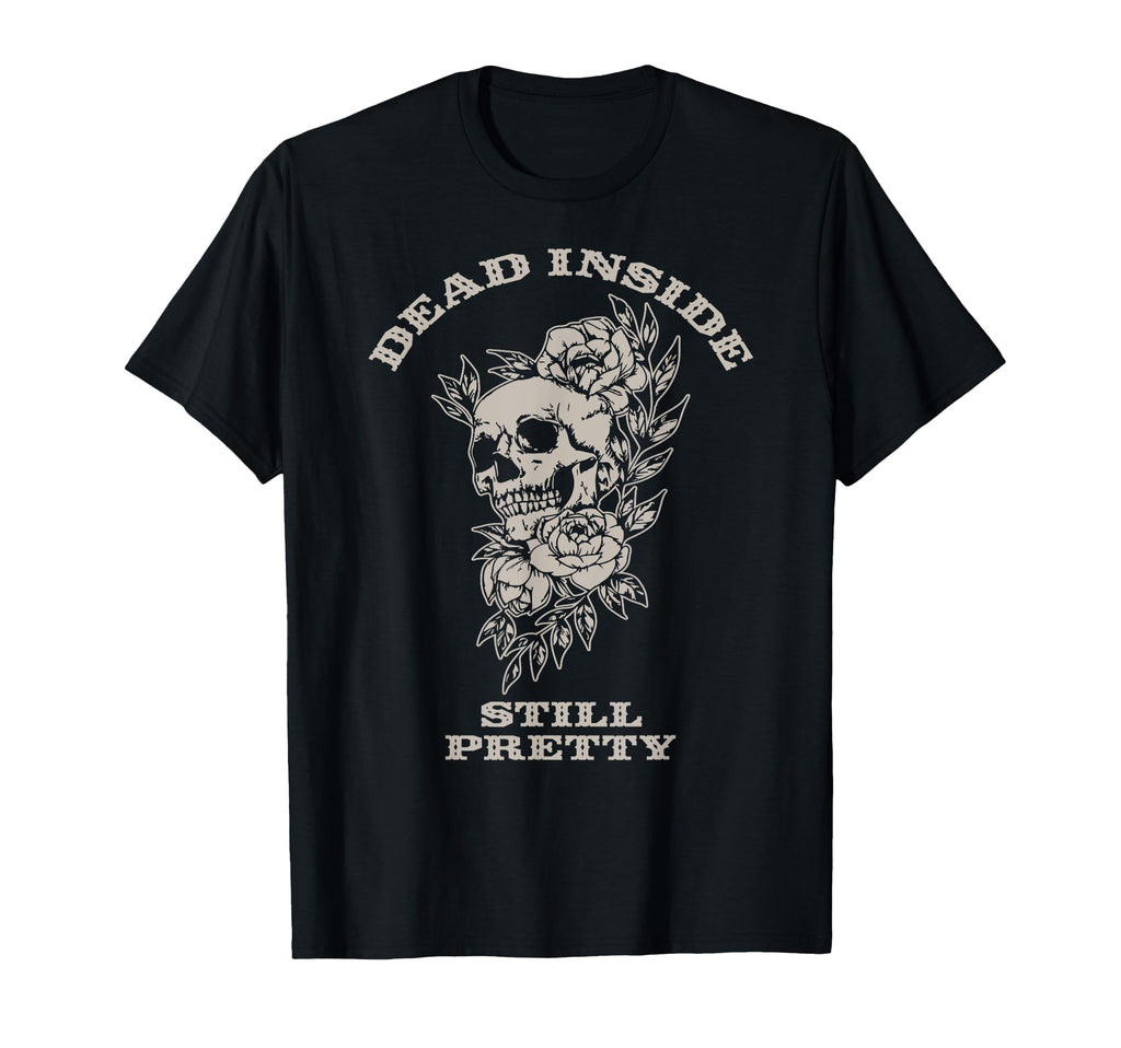 Dead Inside Still Pretty Skull And Flowers T-Shirt - Unique Graphic Unisex - T-Shirt, Sweatshirt, Hoodie