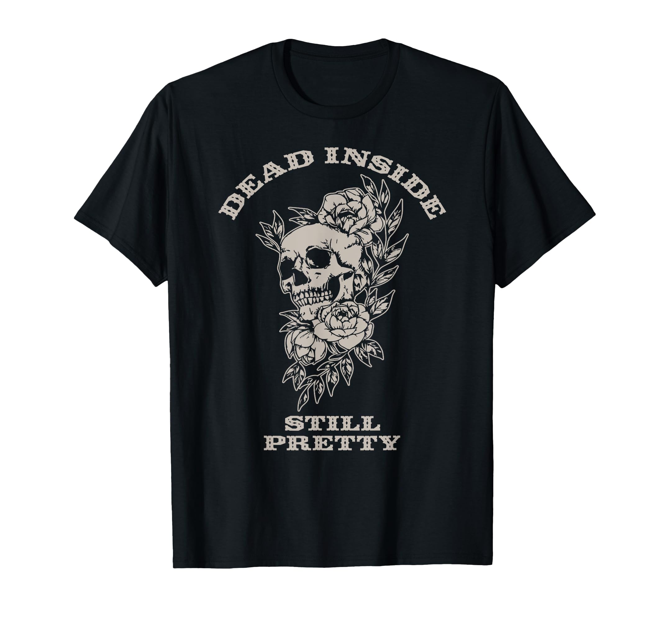 Dead Inside Still Pretty Skull And Flowers T-Shirt - Unique Graphic Unisex - T-Shirt, Sweatshirt, Hoodie