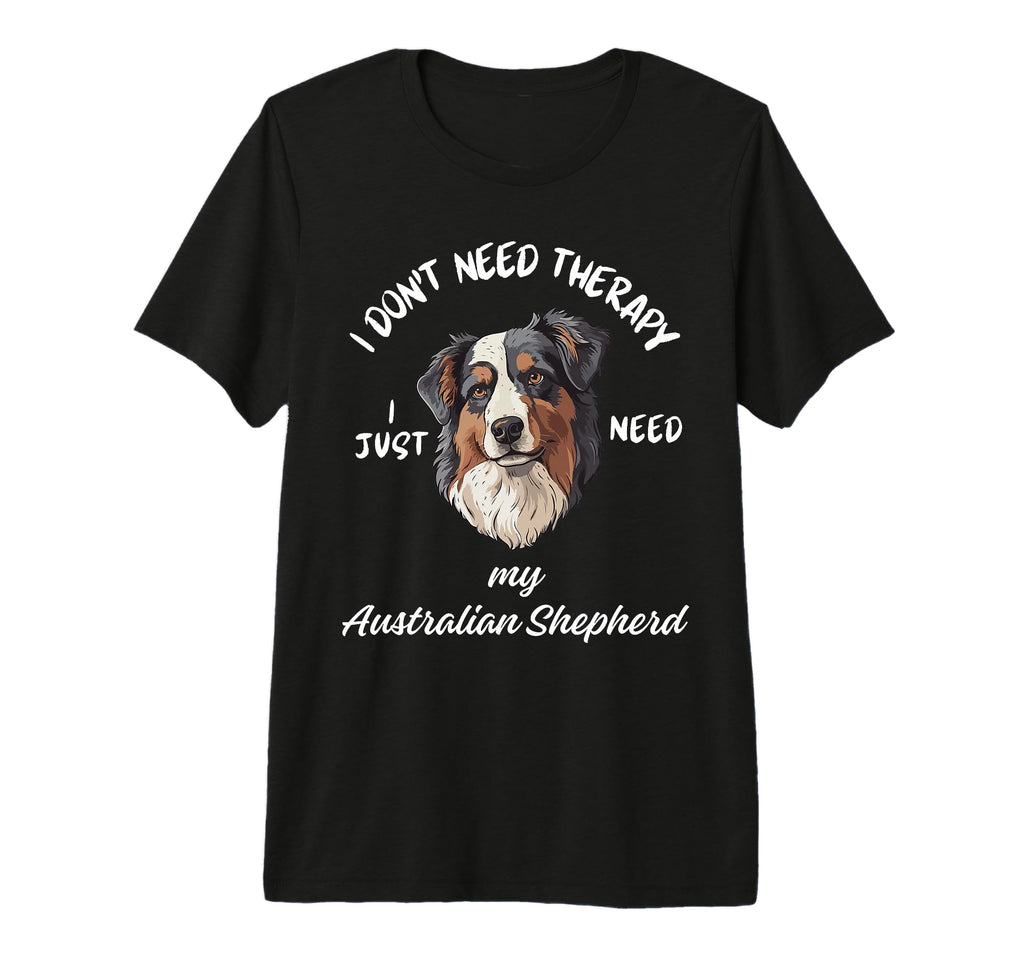 Australian Shepherd Lover I Just Need My T-Shirt - Streetwear Style Unisex - T-Shirt, Sweatshirt, Hoodie