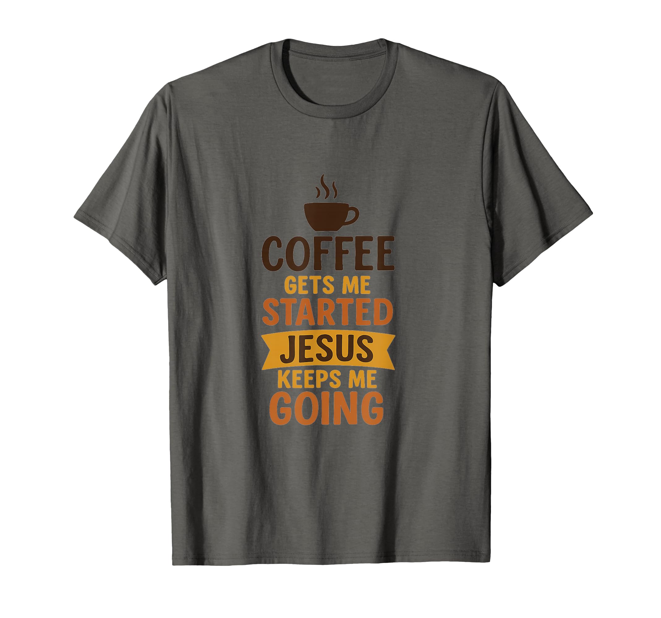 Coffee Gets Me Started Jesus Keeps Me T-Shirt - Unique Graphic Men Women - T-Shirt, Sweatshirt, Hoodie