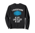 Overthinking I Overthink Lot Like Sweatshirt - Streetwear Style Men Women - T-Shirt, Sweatshirt, Hoodie