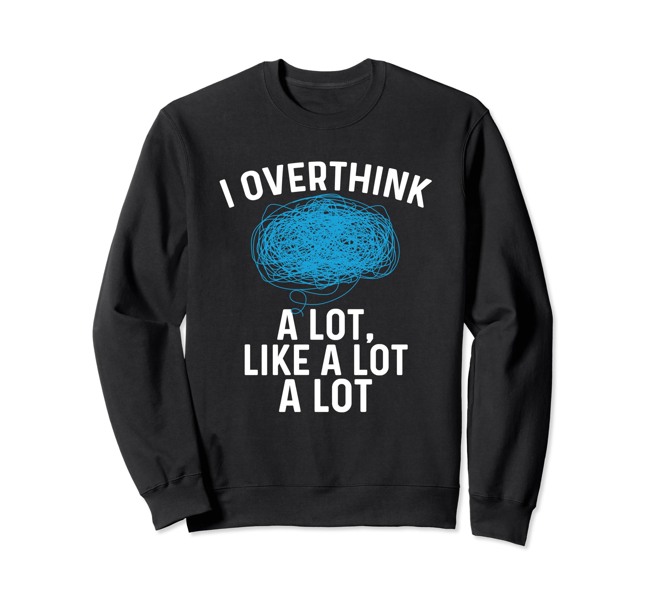 Overthinking I Overthink Lot Like Sweatshirt - Streetwear Style Men Women - T-Shirt, Sweatshirt, Hoodie