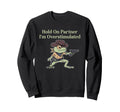 Hold Partner Im Overstimulated Funny Sweatshirt - Unique Graphic Unisex - T-Shirt, Sweatshirt, Hoodie