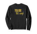 You Are That Is Enough Life Meme Sweatshirt - Custom Art Print Men Women - T-Shirt, Sweatshirt, Hoodie