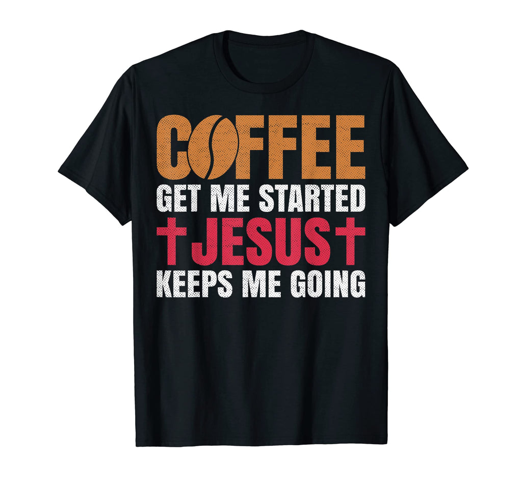 Funny Christian Coffee Gets Me Started T-Shirt - Trendy Graphic Men Women - T-Shirt, Sweatshirt, Hoodie