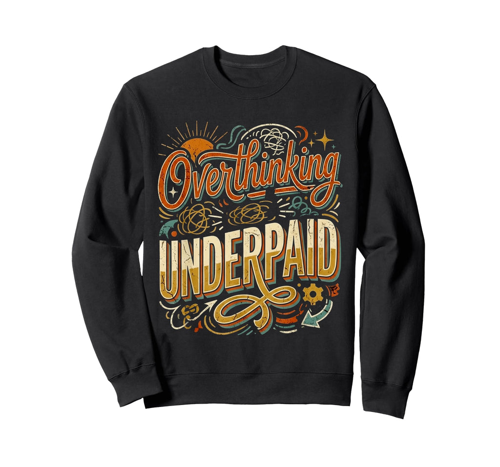 Overthinking Underpaid Employee Sweatshirt - Streetwear Style Unisex - T-Shirt, Sweatshirt, Hoodie