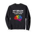 My Brain Has Too Many Tabs Open Funny Sweatshirt - Unique Graphic Unisex - T-Shirt, Sweatshirt, Hoodie