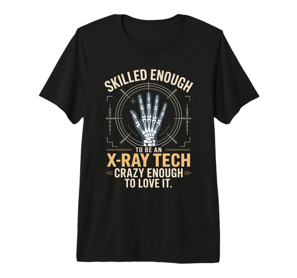 Skilled Enough To Be X Ray Tech Crazy T-Shirt - Unique Graphic Men Women - T-Shirt, Sweatshirt, Hoodie