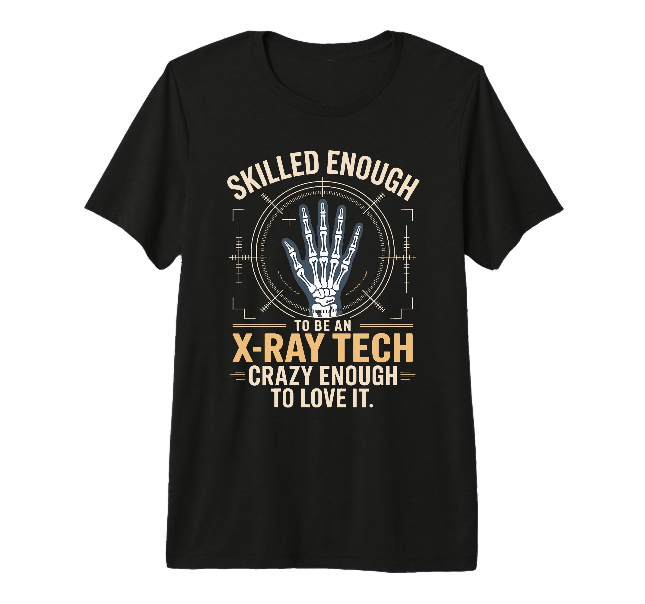 Skilled Enough To Be X Ray Tech Crazy T-Shirt - Unique Graphic Men Women - T-Shirt, Sweatshirt, Hoodie
