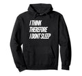I Think Therefore I Dont Sleep Hoodie - Streetwear Style for Adults - T-Shirt, Sweatshirt, Hoodie