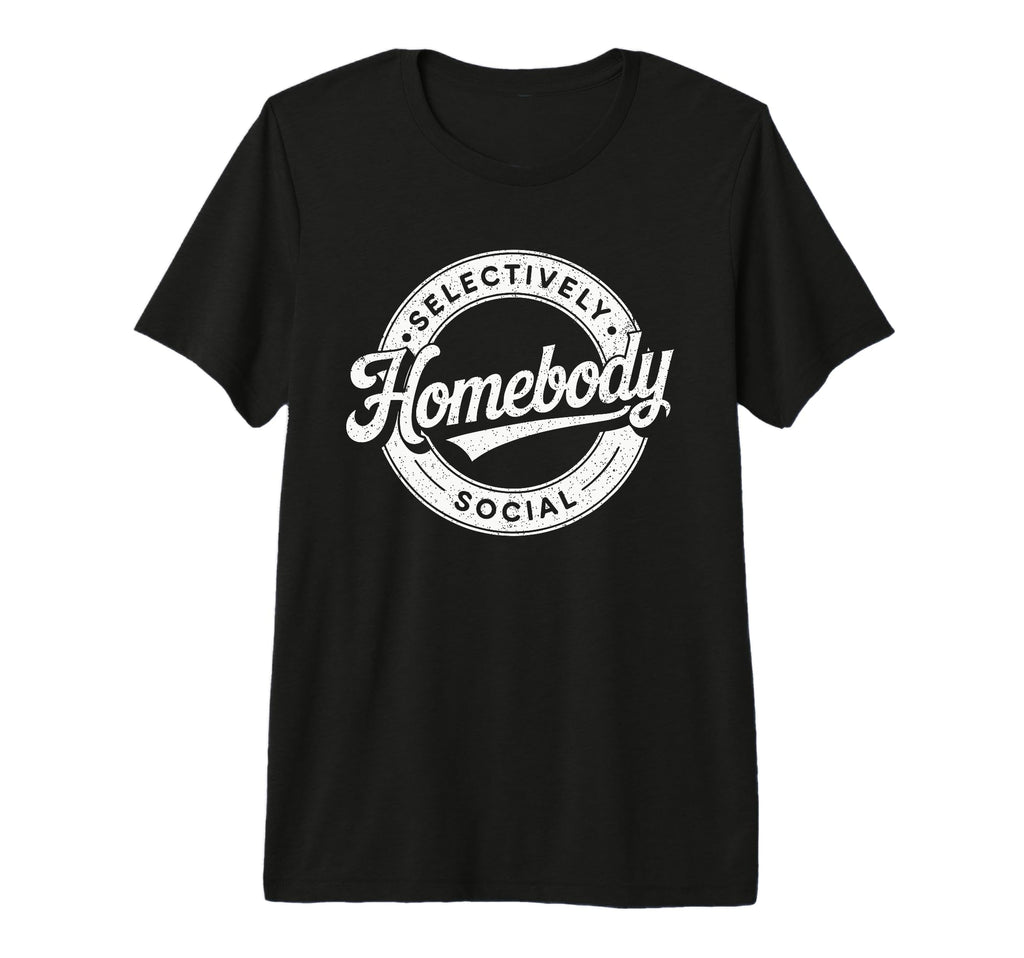 Homebody Selectively Social Antisocial T-Shirt - Graphic Print Men Women - T-Shirt, Sweatshirt, Hoodie