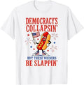 Democracy's Collapsing But These Wieners Be Slappin T-Shirt Unisex T-shirt, Sweatshirt, Hoodie, Long Sleeve Tee - T-Shirt, Sweatshirt, Hoodie