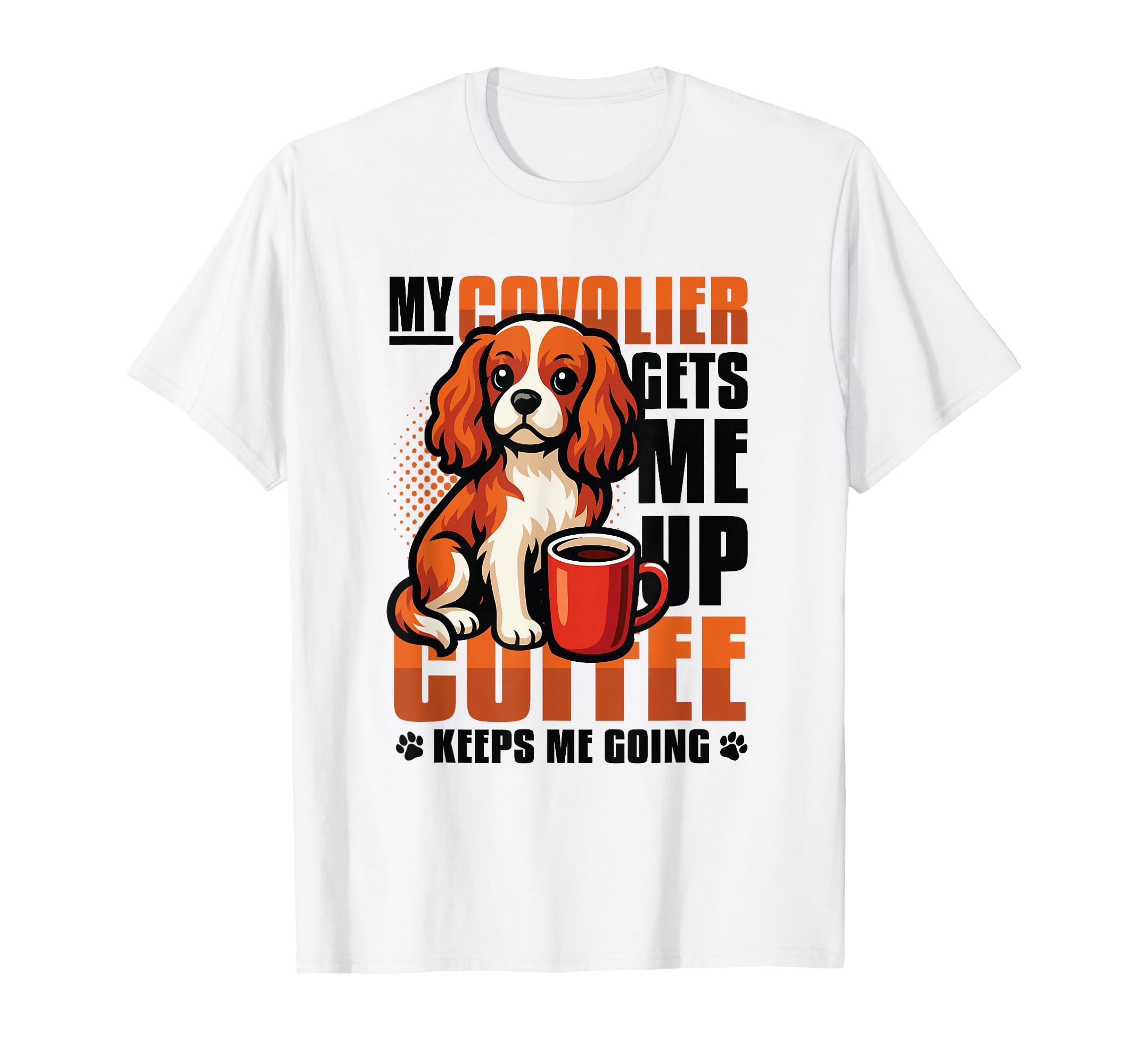 My Cavalier Gets Me Up Coffee Keeps Me T-Shirt - Graphic Print Men Women - T-Shirt, Sweatshirt, Hoodie