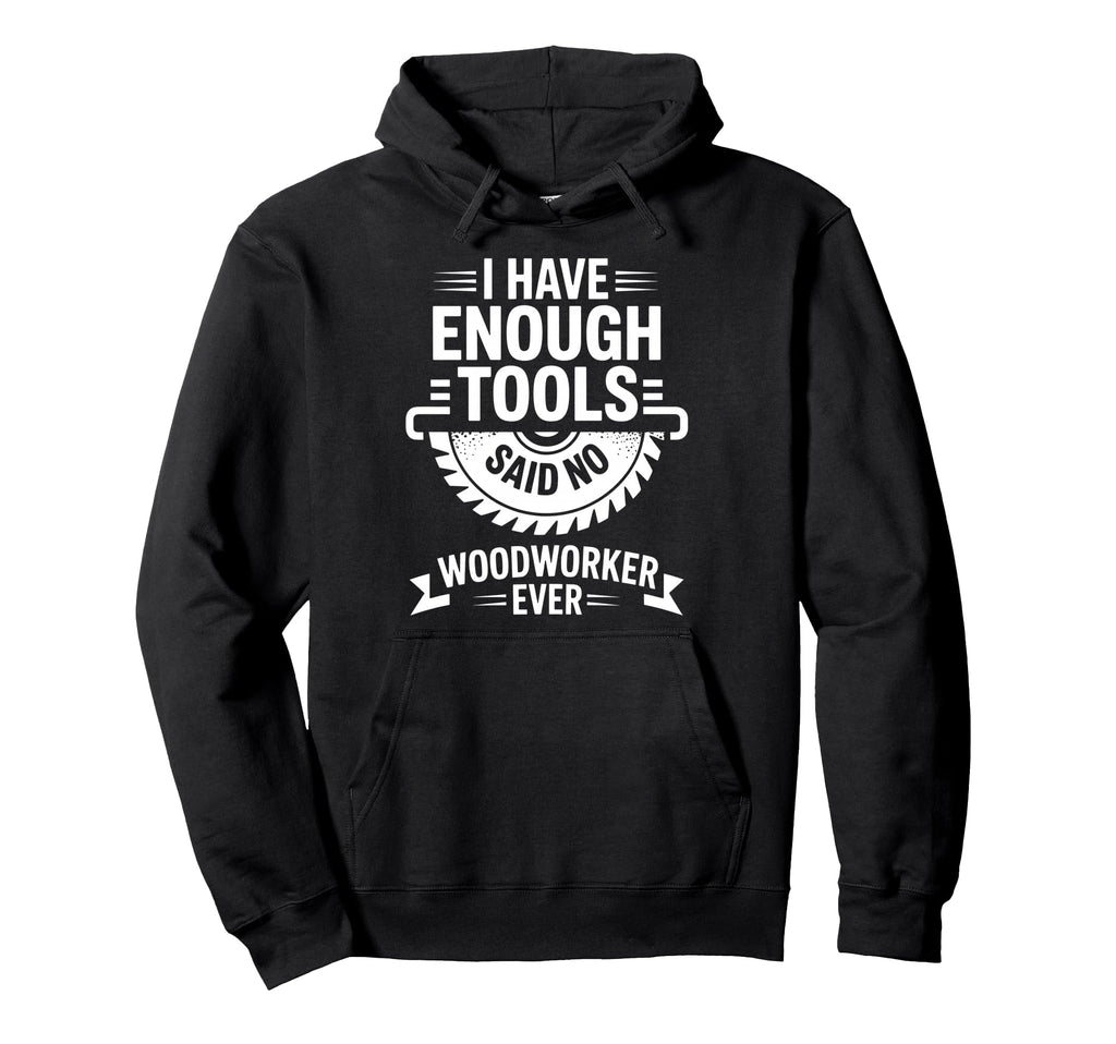 Enough Tools Said No Woodworker Ever Hoodie - Graphic Print Men Women - T-Shirt, Sweatshirt, Hoodie