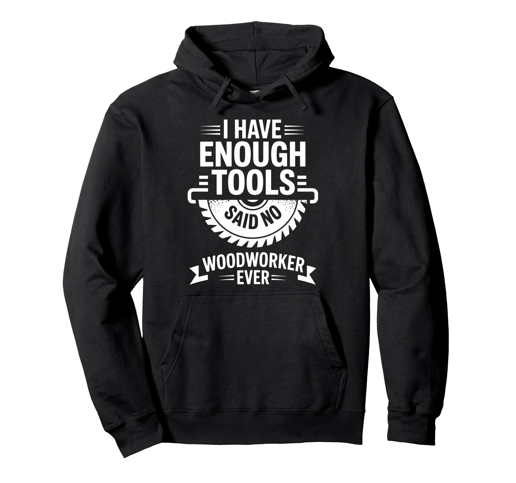 Enough Tools Said No Woodworker Ever Hoodie - Graphic Print Men Women - T-Shirt, Sweatshirt, Hoodie