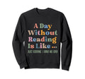 Funny Book Lover Day Without Reading Sweatshirt - Trendy Graphic Men Women - T-Shirt, Sweatshirt, Hoodie