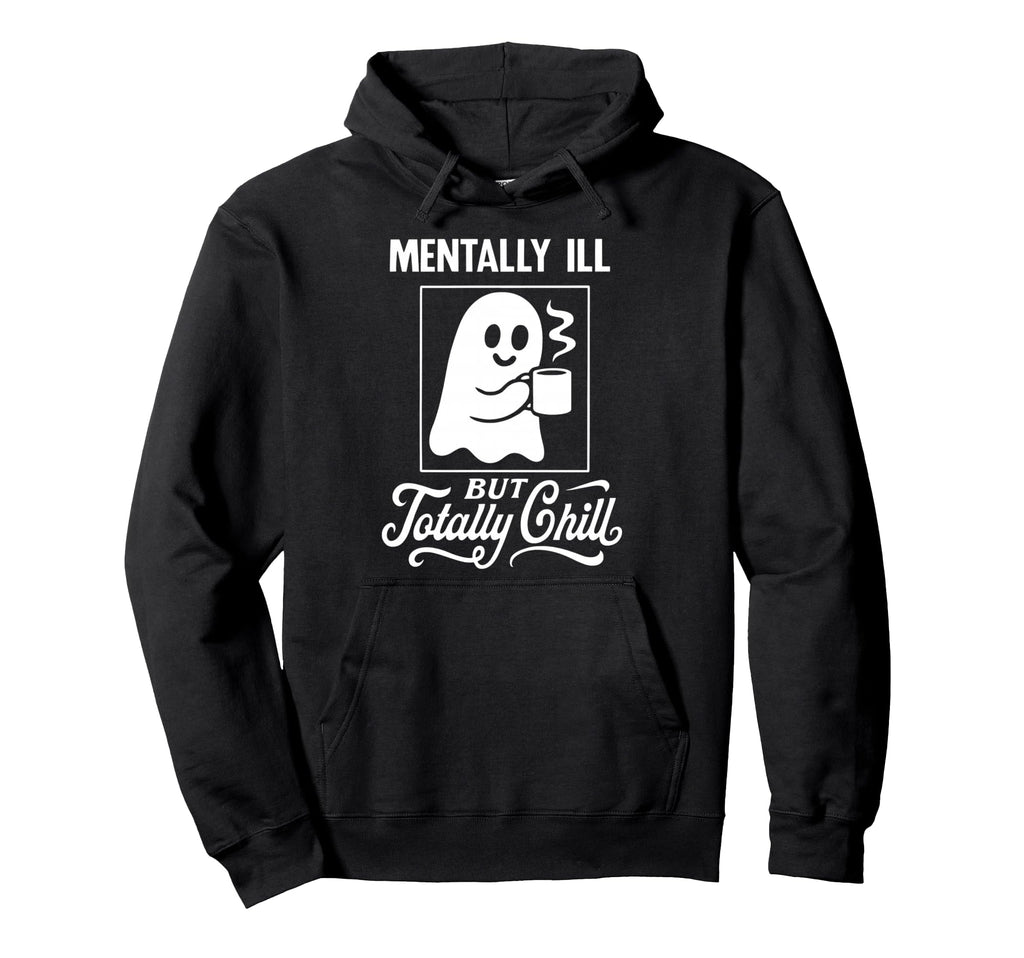 Mentally Ill Totally Chill Ghost Hoodie - Minimalist Print Men Women - T-Shirt, Sweatshirt, Hoodie