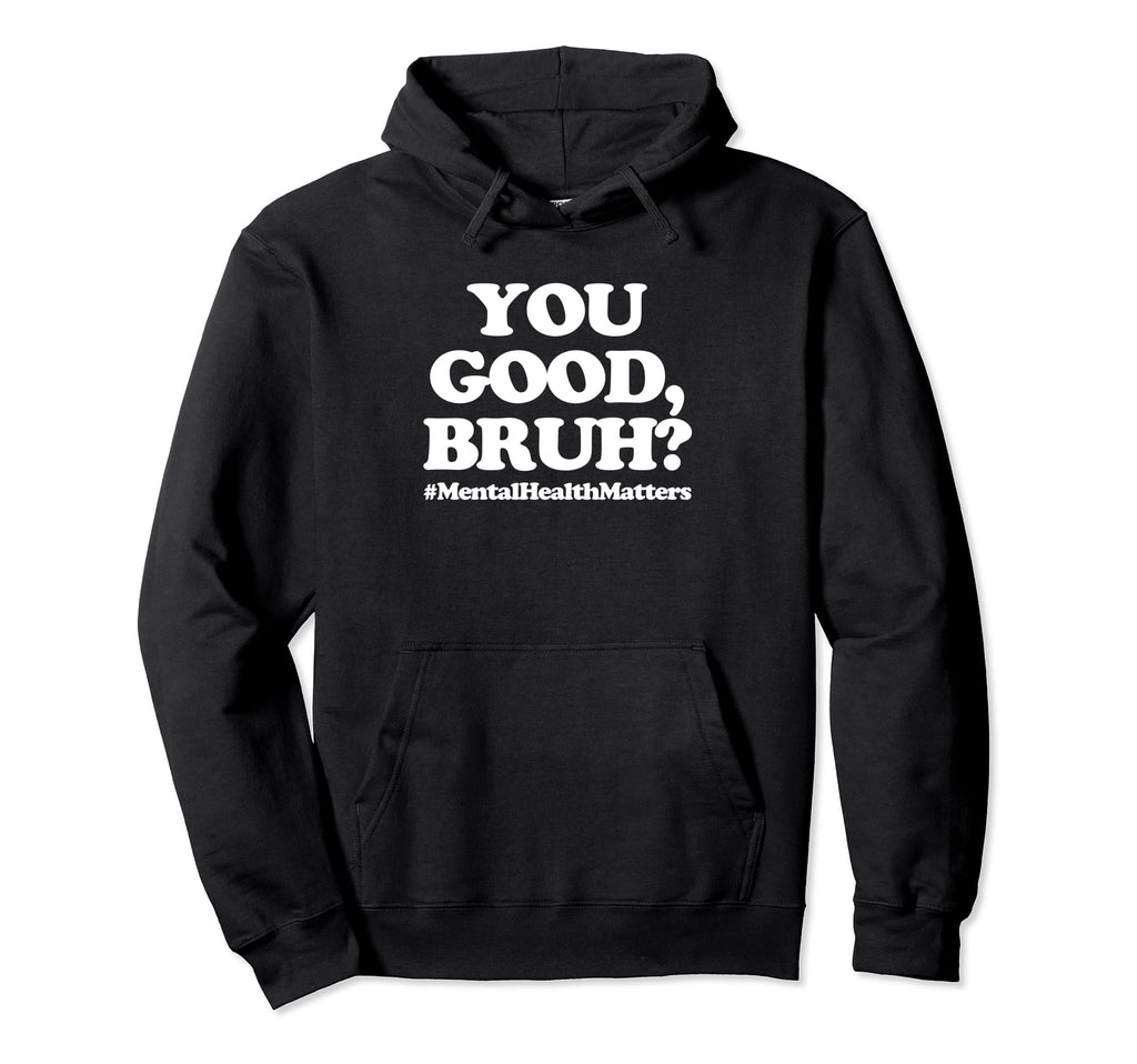You Good Bruh Mentalhealthmatters Hoodie - Aesthetic Graphic Men Women - T-Shirt, Sweatshirt, Hoodie