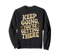 Keep Going Youre Getting There Sweatshirt - Streetwear Style Unisex - T-Shirt, Sweatshirt, Hoodie
