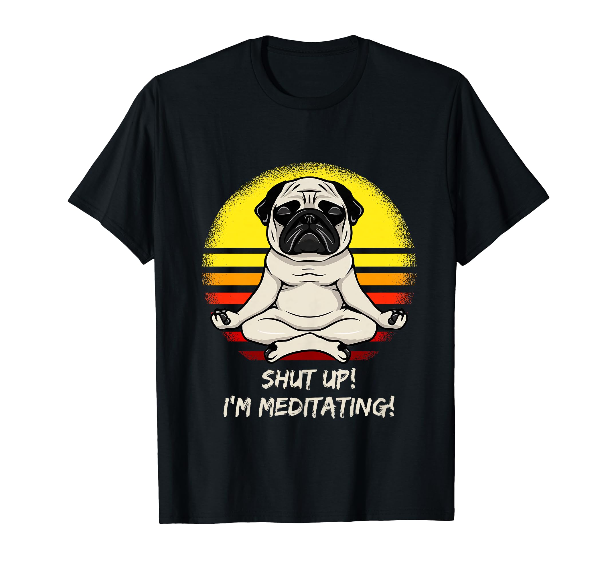 Grumpy Yoga Dog Pug Shut Up Im T-Shirt - Unique Graphic Men Women - T-Shirt, Sweatshirt, Hoodie
