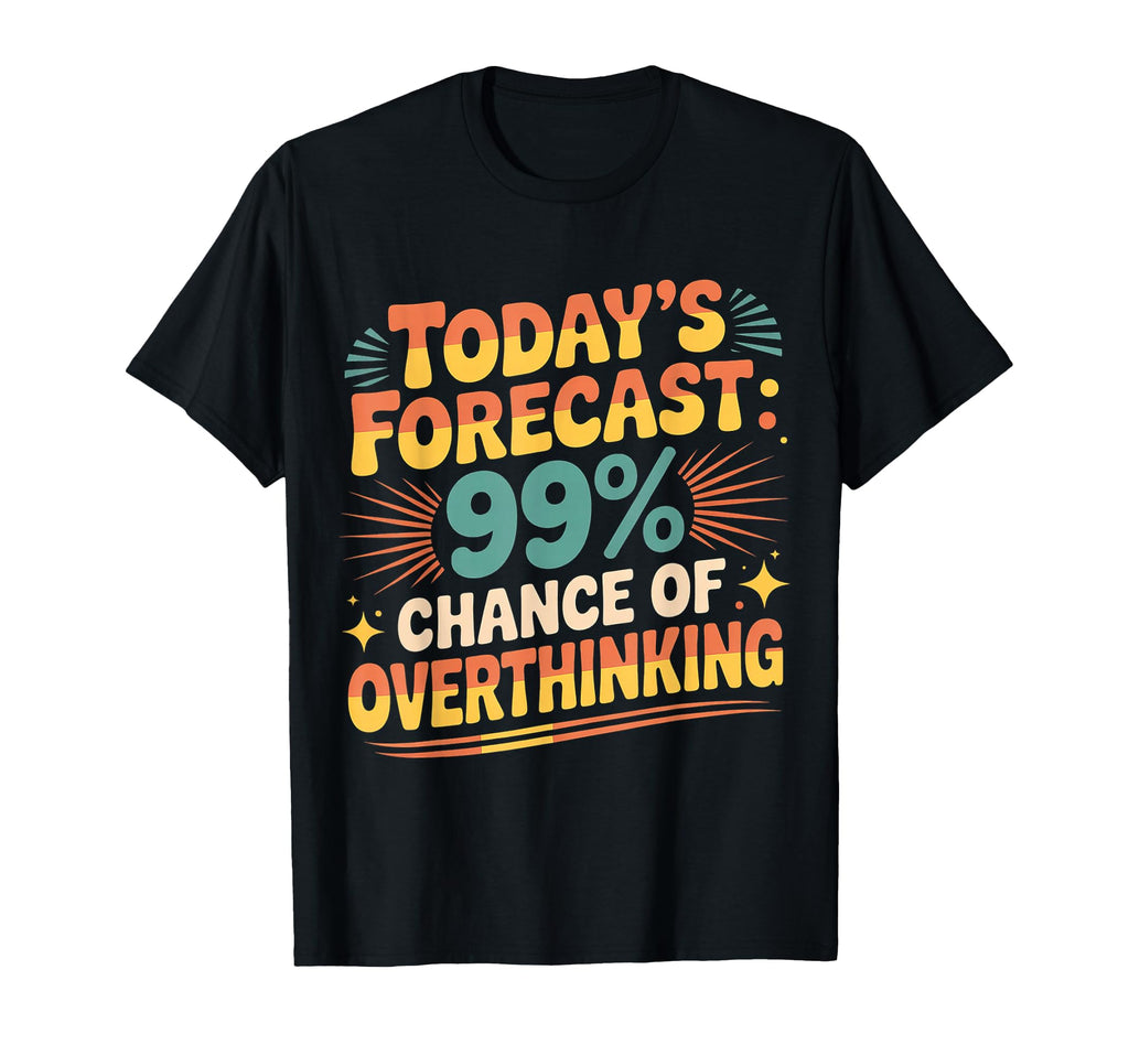Todays Forecast 99 Chance Overthinking T-Shirt - Custom Art Print Unisex - T-Shirt, Sweatshirt, Hoodie
