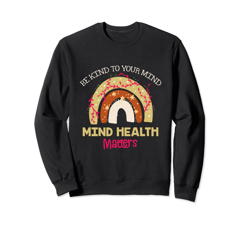 Be Kind To Your Mind Mental Health Sweatshirt - Graphic Print Unisex - T-Shirt, Sweatshirt, Hoodie