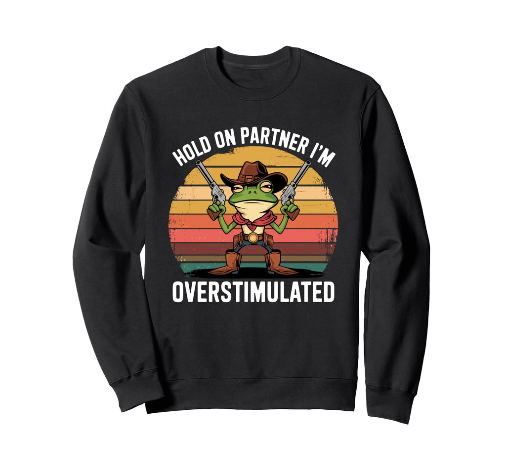 Hold Partner Im Overstimulated Sweatshirt - Novelty Apparel for Adults - T-Shirt, Sweatshirt, Hoodie