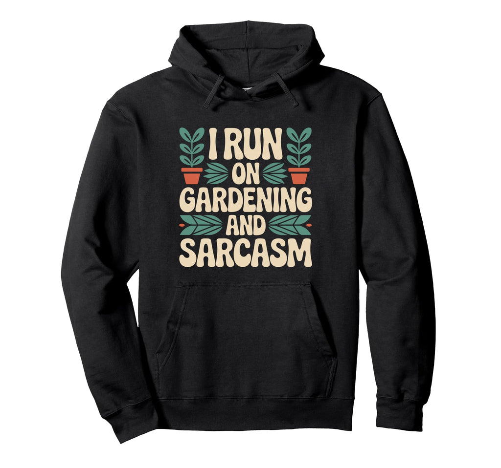 I Run Gardening And Sarcasm Funny Plant Hoodie - Trendy Graphic for Adults - T-Shirt, Sweatshirt, Hoodie