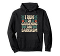 I Run Gardening And Sarcasm Funny Plant Hoodie - Trendy Graphic for Adults - T-Shirt, Sweatshirt, Hoodie