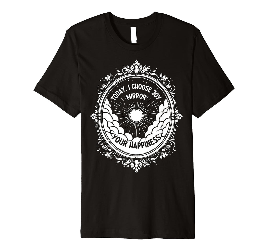 Today I Choose Joy Mirror Your T-Shirt - Unique Graphic for Adults - T-Shirt, Sweatshirt, Hoodie