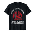 Problems Solved If I Had Dragon T-Shirt - Custom Art Print for Adults - T-Shirt, Sweatshirt, Hoodie