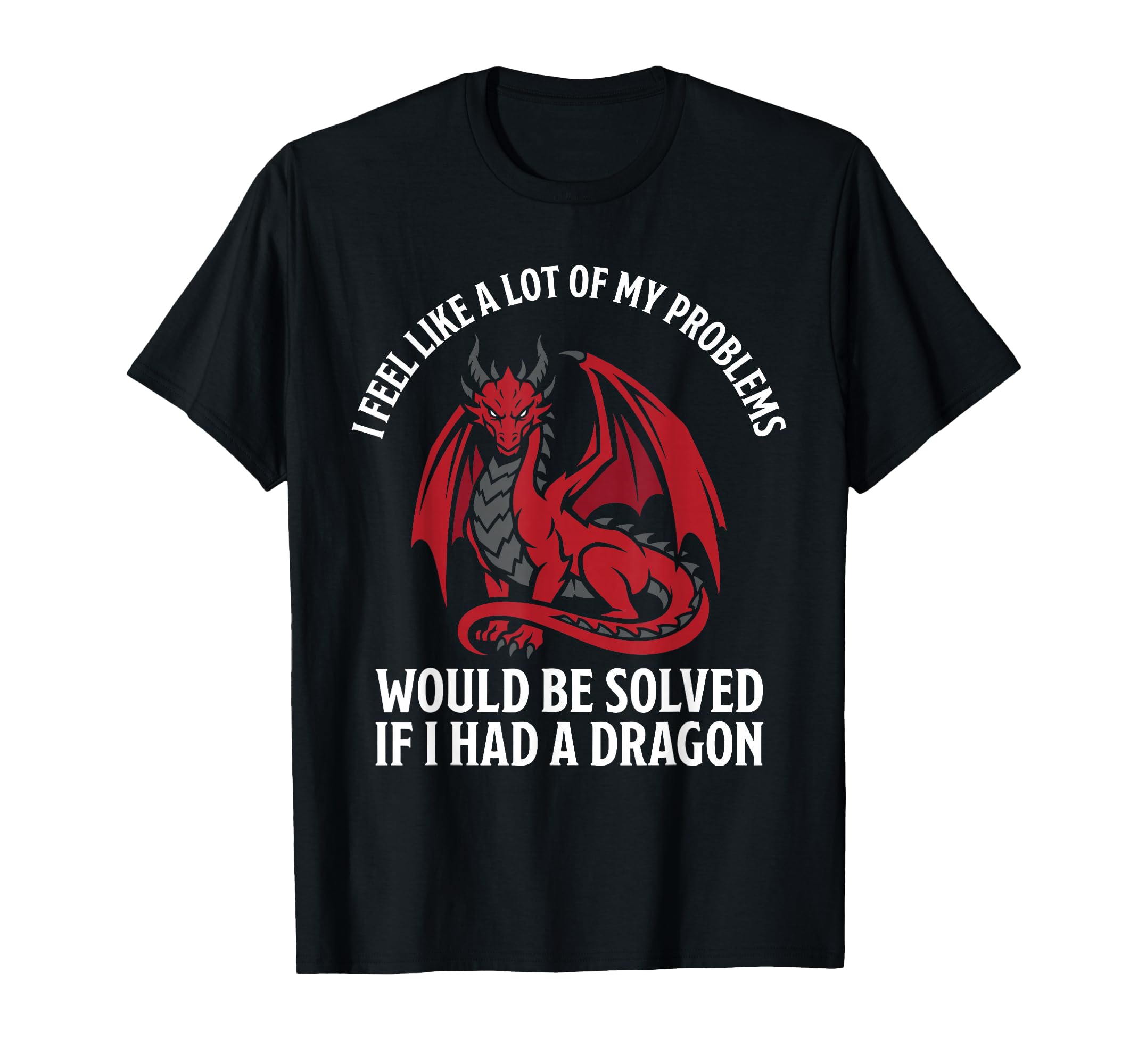 Problems Solved If I Had Dragon T-Shirt - Custom Art Print for Adults - T-Shirt, Sweatshirt, Hoodie