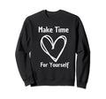 Make Time Yourself Self Love Sweatshirt - Trendy Graphic Men Women - T-Shirt, Sweatshirt, Hoodie