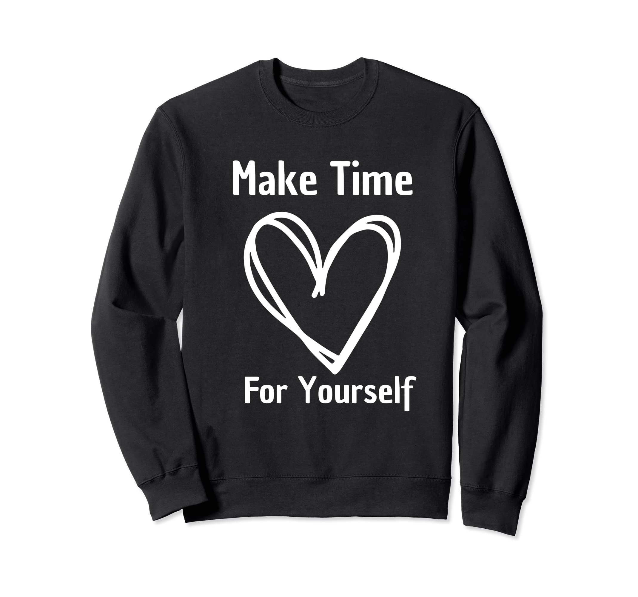 Make Time Yourself Self Love Sweatshirt - Trendy Graphic Men Women - T-Shirt, Sweatshirt, Hoodie