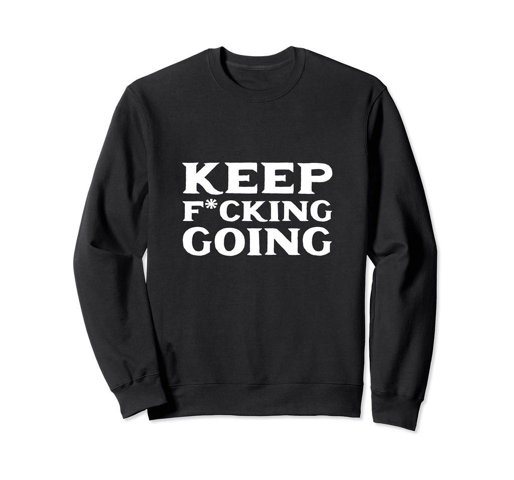 Keep Fucking Going Motivated And Sweatshirt - Unique Graphic Unisex - T-Shirt, Sweatshirt, Hoodie