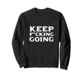 Keep Fucking Going Motivated And Sweatshirt - Unique Graphic Unisex - T-Shirt, Sweatshirt, Hoodie