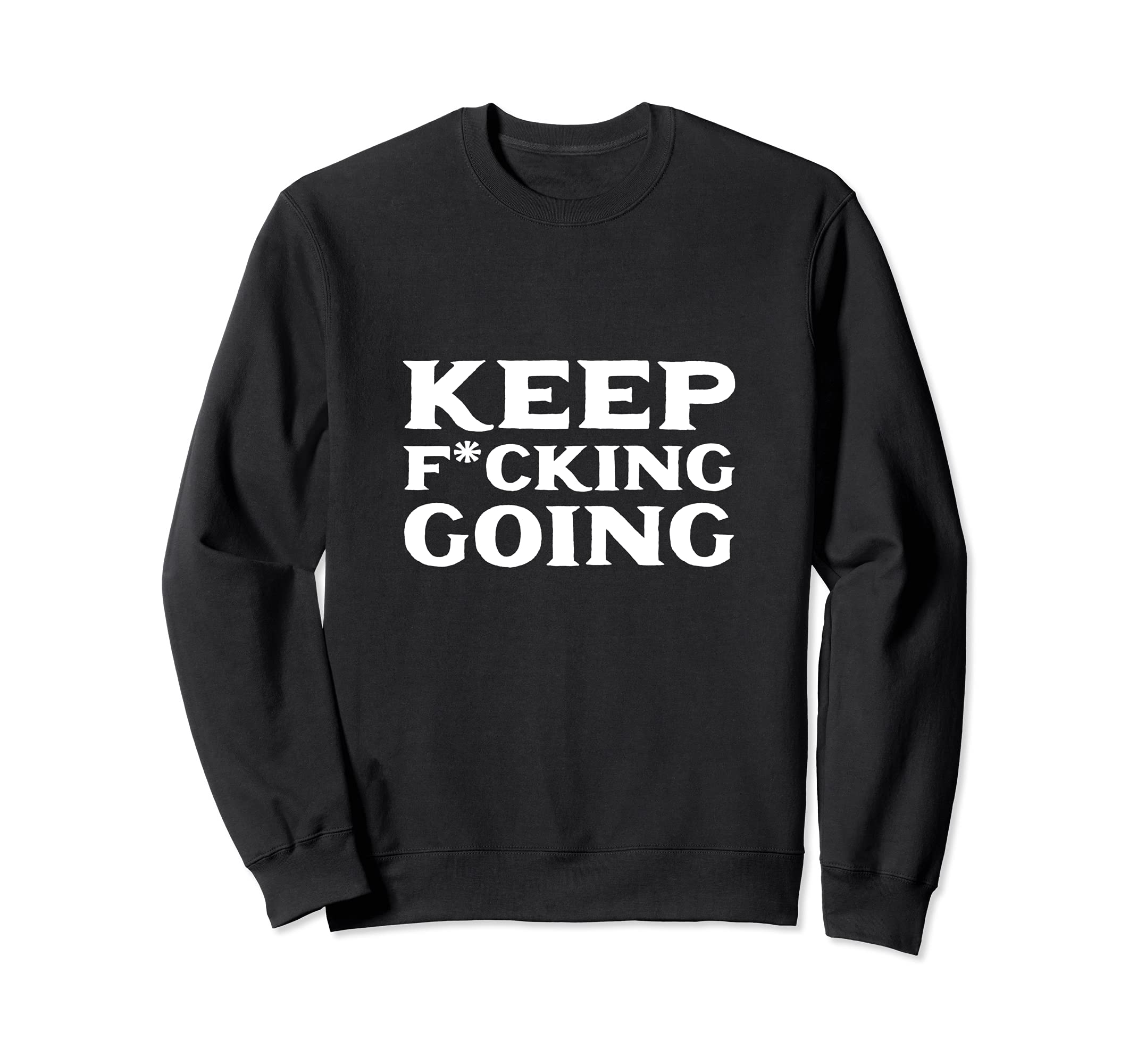 Keep Fucking Going Motivated And Sweatshirt - Unique Graphic Unisex - T-Shirt, Sweatshirt, Hoodie