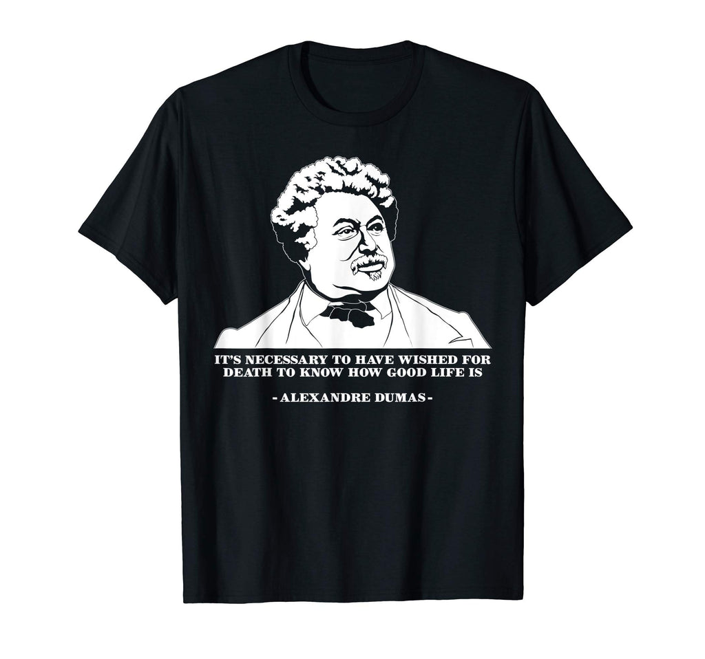 Life Famous Literature Alexandre Dumas T-Shirt - Streetwear Style Unisex - T-Shirt, Sweatshirt, Hoodie